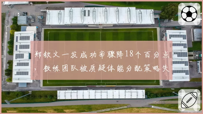 郑钦文一发成功率骤降18个百分点,教练团队被质疑体能分配策略失误