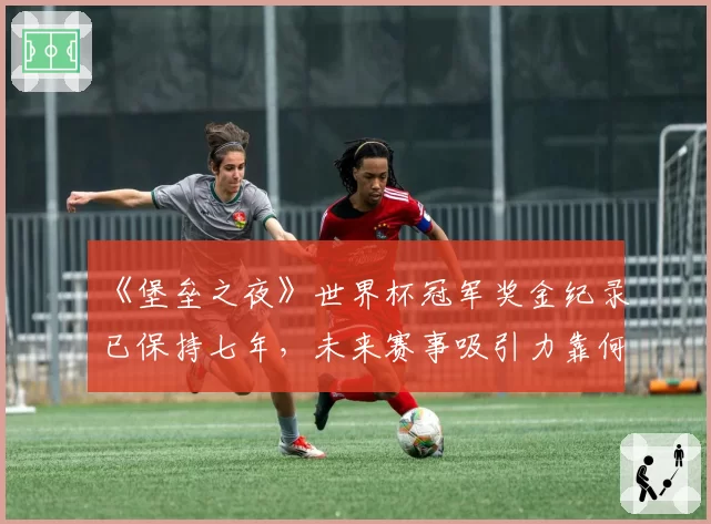 《堡垒之夜》世界杯冠军奖金纪录已保持七年,未来赛事吸引力靠何维系?