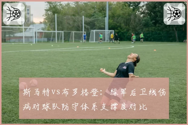 斯马特vs布罗格登:绿军后卫线伤病对球队防守体系支撑度对比
